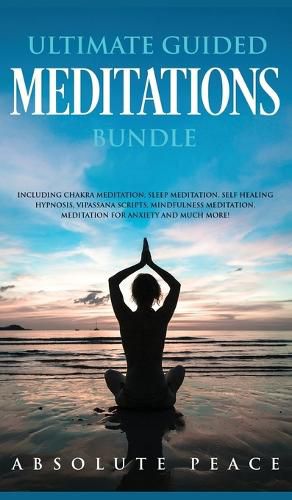 Cover image for Ultimate Guided Meditations Bundle: Including Chakra Meditation, Sleep Meditation, Self Healing Hypnosis, Vipassana Scripts, Mindfulness Meditation, Meditation For Anxiety And Much More!