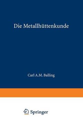 Cover image for Die Metallhuttenkunde: Gewinnung Der Metalle Und Darstellung Ihrer Verbindungen Auf Den Huttenwerken