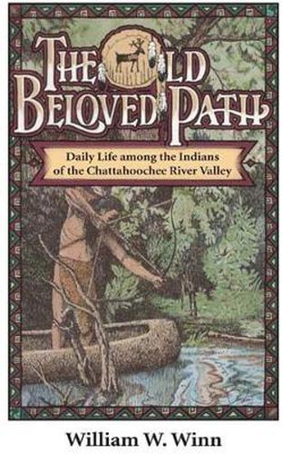 Cover image for The Old Beloved Path: Daily Life amond the Indians of the Chattahooche River Valley