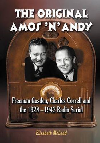 The Original Amos 'n' Andy: Freeman Gosden, Charles Correll and the 1928-1943 Radio Serial