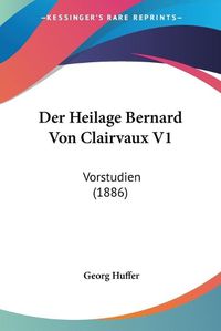 Cover image for Der Heilage Bernard Von Clairvaux V1: Vorstudien (1886)