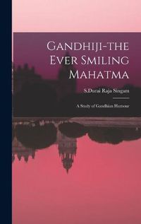 Cover image for Gandhiji-the Ever Smiling Mahatma: A Study of Gandhian Humour