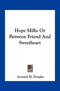 Cover image for Hope Mills: Or Between Friend and Sweetheart