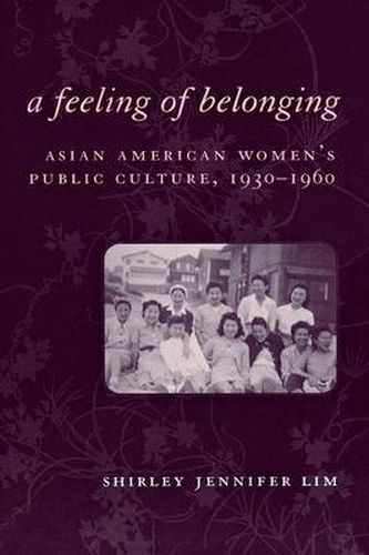 Cover image for A Feeling of Belonging: Asian American Women's Public Culture, 1930-1960