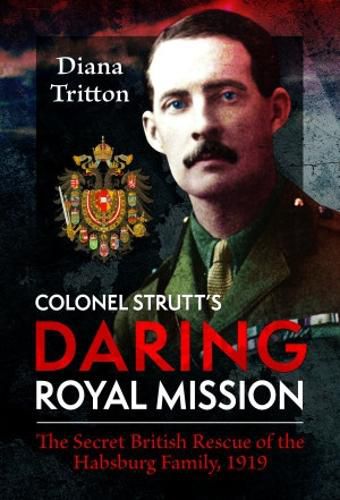 Cover image for Colonel Strutt's Daring Royal Mission: The Secret British Rescue of the Habsburg Family, 1919