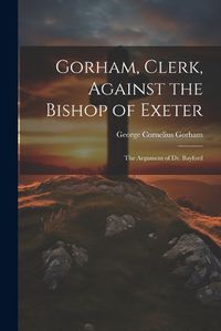 Cover image for Gorham, Clerk, Against the Bishop of Exeter