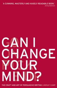 Cover image for Can I Change Your Mind?: The Craft and Art of Persuasive Writing