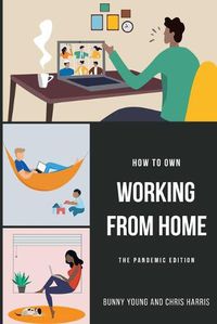 Cover image for How to Own Working From Home: The Pandemic Edition