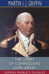 Cover image for The Story of Commodore John Barry (Esprios Classics)