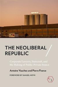 Cover image for The Neoliberal Republic: Corporate Lawyers, Statecraft, and the Making of Public-Private France