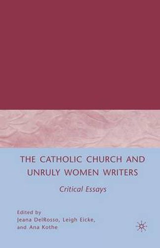 Cover image for The Catholic Church and Unruly Women Writers: Critical Essays