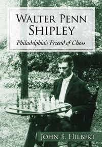 Cover image for Walter Penn Shipley: Philadelphia's Friend of Chess