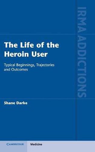 Cover image for The Life of the Heroin User: Typical Beginnings, Trajectories and Outcomes