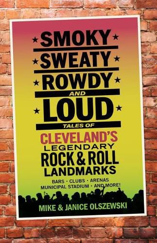 Cover image for Smoky, Sweaty, Rowdy, and Loud: Tales of Cleveland's Legendary Rock & Roll Landmarks