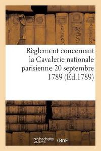 Cover image for Reglement Concernant La Cavalerie Nationale Parisienne 20 Septembre 1789