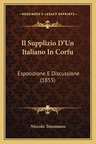 Cover image for Il Supplizio D'Un Italiano in Corfu: Esposizione E Discussione (1855)