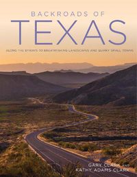 Cover image for Backroads of Texas: Along the Byways to Breathtaking Landscapes and Quirky Small Towns