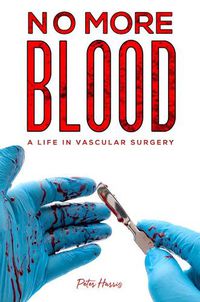 Cover image for No More Blood: A Life in Vascular Surgery