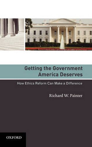 Cover image for Getting the Government America Deserves: How Ethics Reform Can Make a Difference