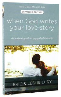 Cover image for When God Writes your Love Story (Extended Edition): The Ultimate Guide to Guy/Girl Relationships