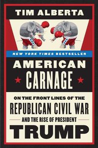 Cover image for American Carnage: On the Front Lines of the Republican Civil War and the Rise of President Trump