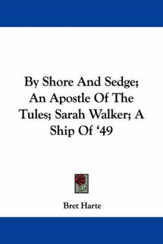 Cover image for By Shore and Sedge; An Apostle of the Tules; Sarah Walker; A Ship of '49