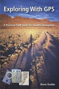 Cover image for Exploring with GPS: For hunters, rescue teams, hikers, mountain bikers, anglers, geocachers, backpackers, cross-country skiers, snowshoers, boaters, and everyone who uses recreational GPS in the outdoors