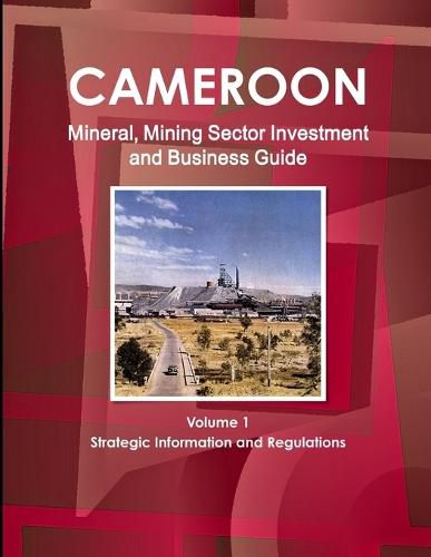 Cover image for Cameroon Mineral, Mining Sector Investment and Business Guide Volume 1 Strategic Information and Regulations