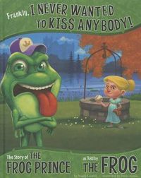 Cover image for Frankly, I Never Wanted to Kiss Anybody!: The Story of the Frog Prince as Told by the Frog