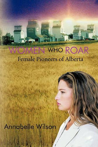 Cover image for Women Who Roar: Female Pioneers of Alberta