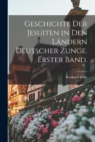 Cover image for Geschichte der Jesuiten in den Laendern deutscher Zunge. Erster Band.