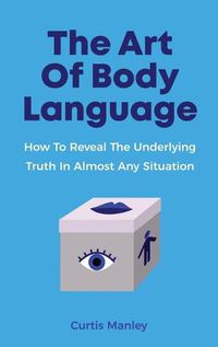 Cover image for The Art Of Body Language: How To Reveal The Underlying Truth In Almost Any Situation
