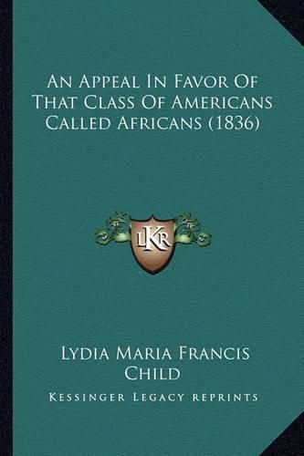 An Appeal in Favor of That Class of Americans Called Africanan Appeal in Favor of That Class of Americans Called Africans (1836) S (1836)