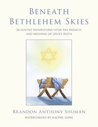 Cover image for Beneath Bethlehem Skies: 26 Advent Meditations Upon the Miracle and Meaning of Jesus's Birth