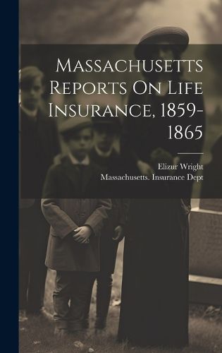 Cover image for Massachusetts Reports On Life Insurance, 1859-1865