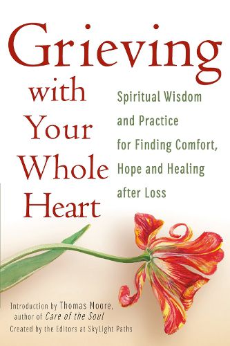 Cover image for Grieving with Your Whole Heart: Spiritual Wisdom and Practice for  Finding Comfort, Hope and Healing After Loss