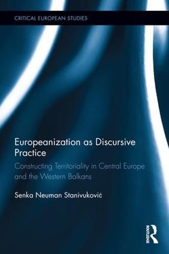 Cover image for Europeanization as Discursive Practice: Constructing Territoriality in Central Europe and the Western Balkans