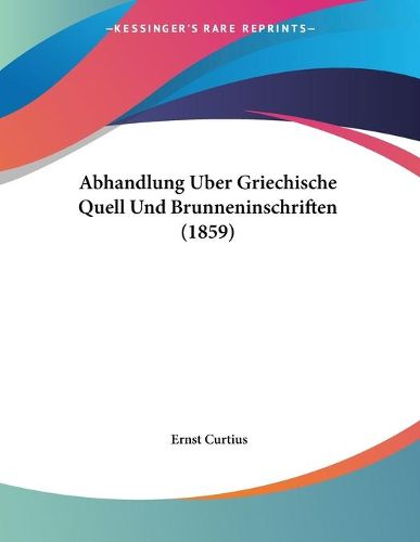 Cover image for Abhandlung Uber Griechische Quell Und Brunneninschriften (1859)