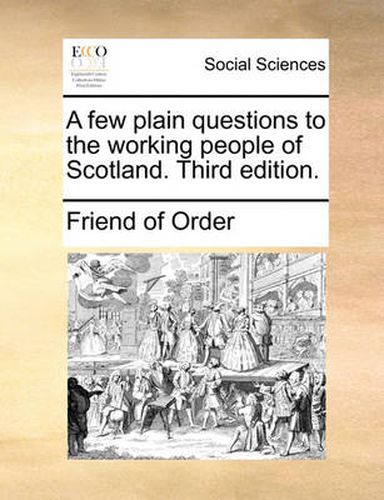 Cover image for A Few Plain Questions to the Working People of Scotland. Third Edition.