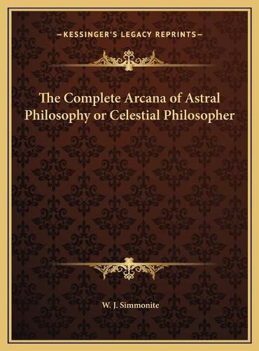 Cover image for The Complete Arcana of Astral Philosophy or Celestial Philosopher