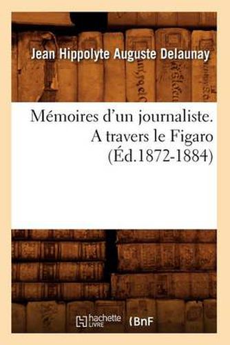 Memoires d'Un Journaliste. a Travers Le Figaro (Ed.1872-1884)