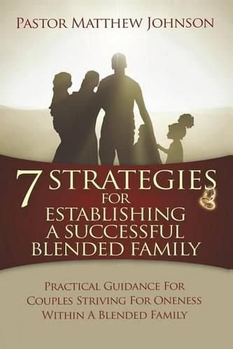 Cover image for 7 Strategies for Establishing a Successful Blended Family: Practical Guidance For Couples Striving For Oneness Within A Blended Family