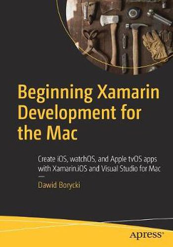 Cover image for Beginning Xamarin Development for the Mac: Create iOS, watchOS, and Apple tvOS apps with Xamarin.iOS and Visual Studio for Mac