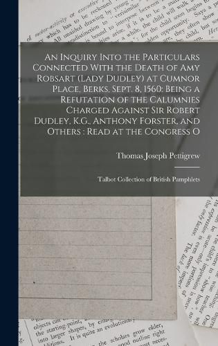 An Inquiry Into the Particulars Connected With the Death of Amy Robsart (Lady Dudley) at Cumnor Place, Berks, Sept. 8, 1560