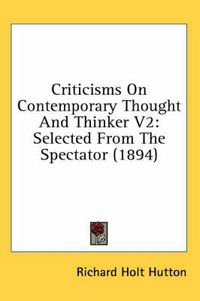 Cover image for Criticisms on Contemporary Thought and Thinker V2: Selected from the Spectator (1894)