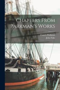 Cover image for Chapters From Parkman's Works [microform]