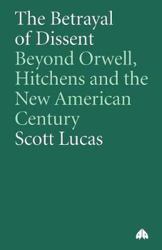 Cover image for The Betrayal of Dissent: Beyond Orwell, Hitchens and the New American Century