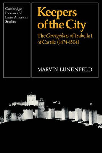 Cover image for Keepers of the City: The Corregidores of Isabella I of Castile (1474-1504)