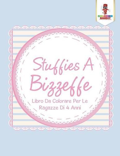 Stuffies A Bizzeffe: Libro Da Colorare Per Le Ragazze Di 4 Anni