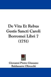 Cover image for de Vita Et Rebus Gestis Sancti Caroli Borromei Libri 7 (1751)